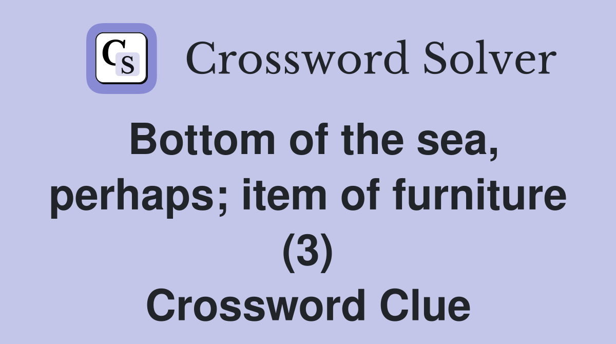 Bottom of the sea, perhaps; item of furniture (3) Crossword Clue